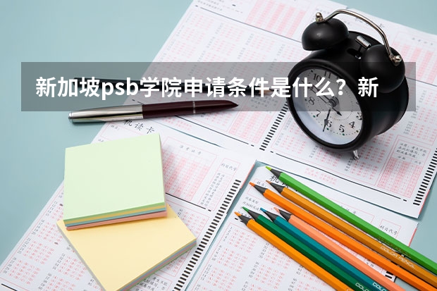 新加坡psb学院申请条件是什么？新加坡psb学院热门专业有哪些？