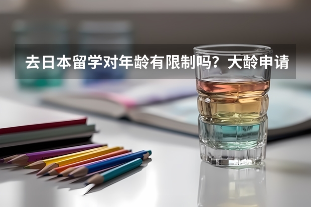 去日本留学对年龄有限制吗？大龄申请需要注意什么？