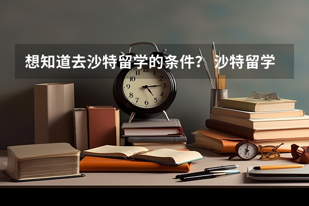 想知道去沙特留学的条件？ 沙特留学