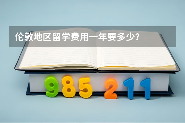 伦敦地区留学费用一年要多少？