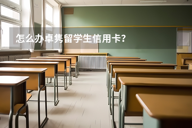 怎么办卓隽留学生信用卡？