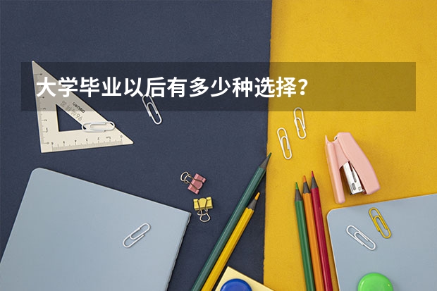 大学毕业以后有多少种选择？