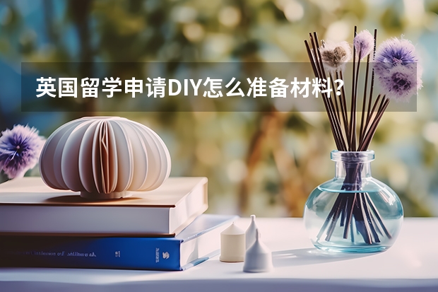 英国留学申请DIY怎么准备材料？