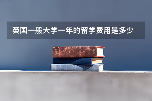 英国一般大学一年的留学费用是多少