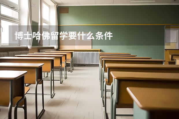 博士哈佛留学要什么条件