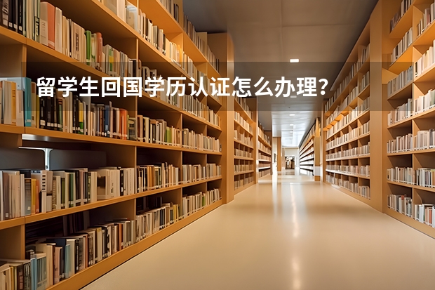 留学生回国学历认证怎么办理？