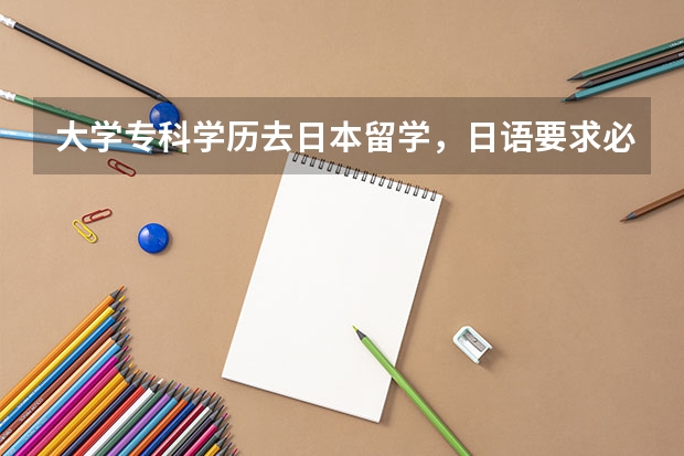 大学专科学历去日本留学，日语要求必须什么水平