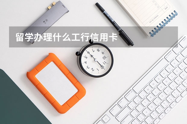 留学办理什么工行信用卡