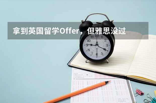 拿到英国留学Offer，但雅思没过怎么办？