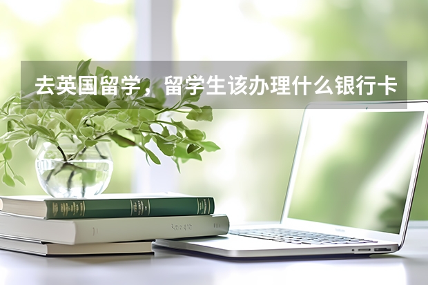 去英国留学，留学生该办理什么银行卡？