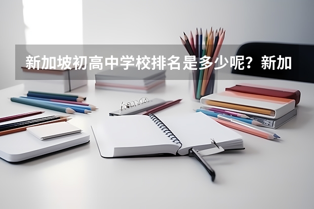 新加坡初高中学校排名是多少呢？新加坡初高中学校要求高不高？