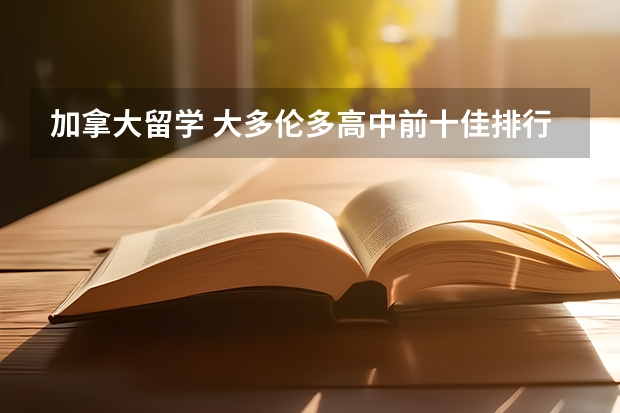 加拿大留学 大多伦多高中前十佳排行榜（准备让孩子留学加拿大高中，哪一所学校不错）