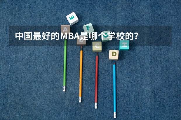 中国最好的MBA是哪个学校的？