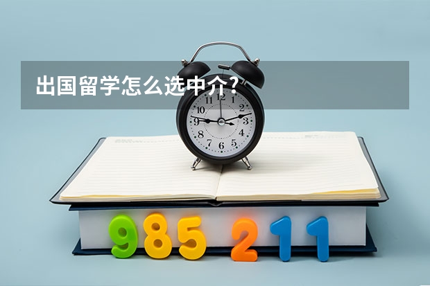 出国留学怎么选中介?