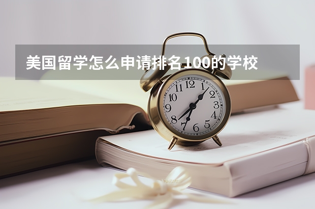 美国留学怎么申请排名100的学校