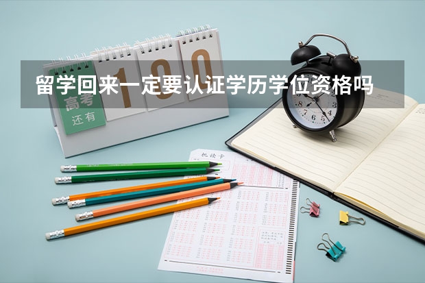 留学回来一定要认证学历学位资格吗