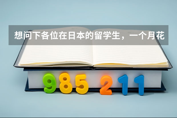 想问下各位在日本的留学生，一个月花多少