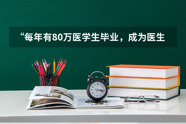 “每年有80万医学生毕业，成为医生的却只有2.2万”，你怎么看？