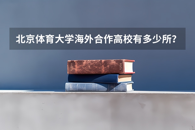 北京体育大学海外合作高校有多少所？