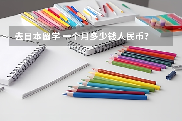 去日本留学 一个月多少钱人民币？