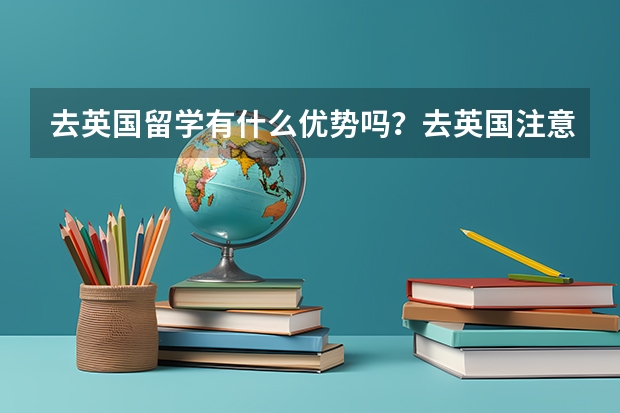 去英国留学有什么优势吗？去英国注意事项有哪些？