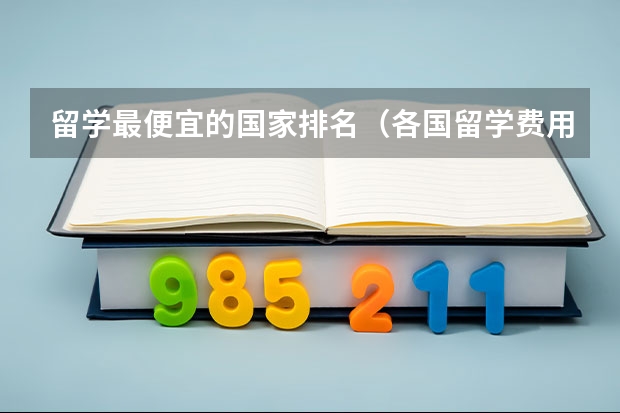 留学最便宜的国家排名（各国留学费用排名）