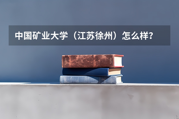 中国矿业大学（江苏徐州）怎么样？