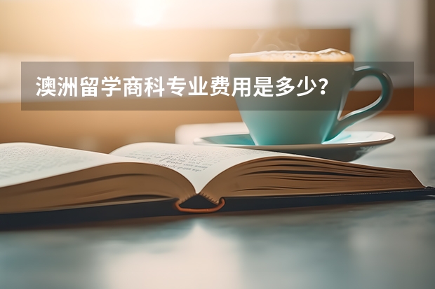 澳洲留学商科专业费用是多少？