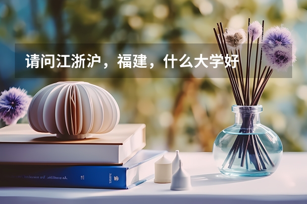 请问江浙沪，福建，什么大学好