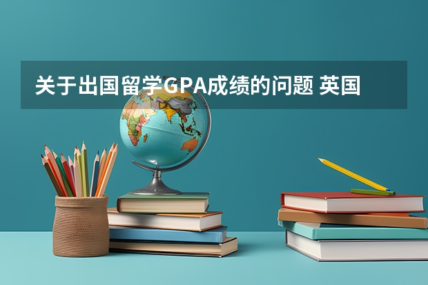 关于出国留学GPA成绩的问题 英国大学留学费用及学校排名