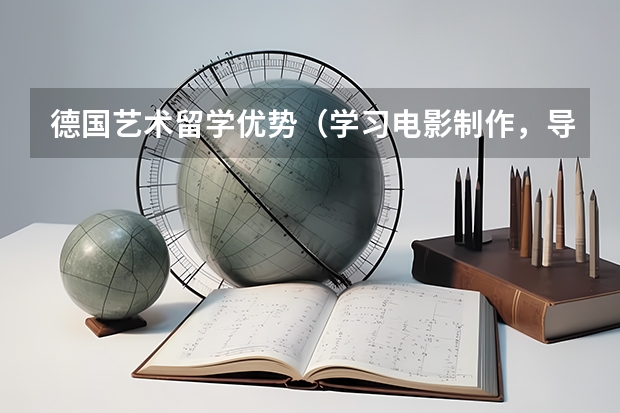 德国艺术留学优势（学习电影制作，导演专业，去法国留学好，还是英国留学）