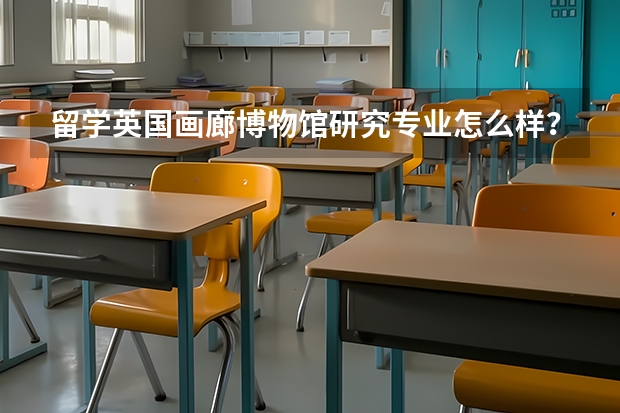 留学英国画廊博物馆研究专业怎么样？