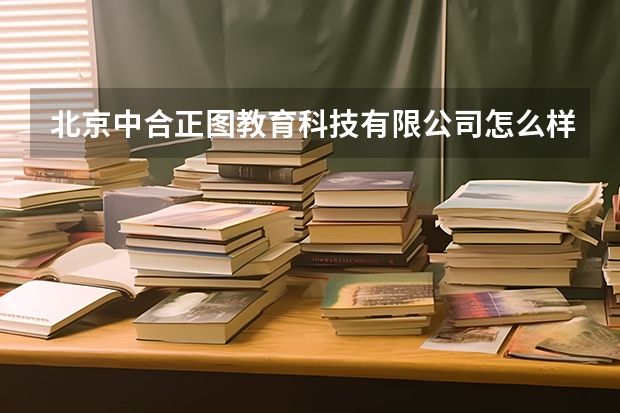 北京中合正图教育科技有限公司怎么样？