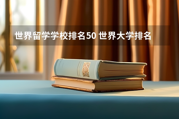 世界留学学校排名50 世界大学排名TOP100（50也行）