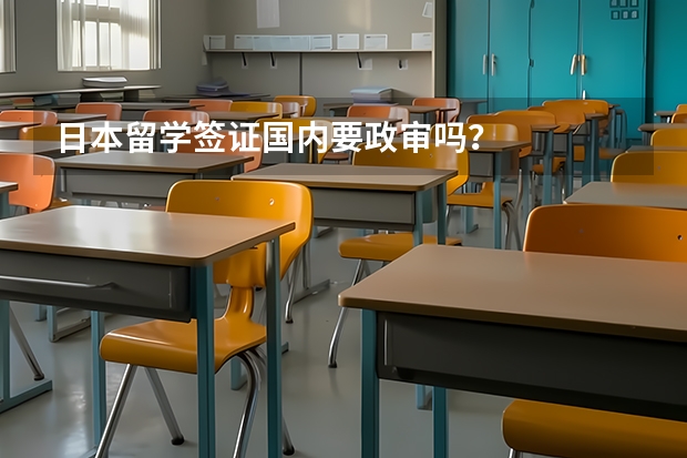 日本留学签证国内要政审吗？