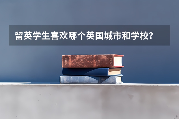 留英学生喜欢哪个英国城市和学校？