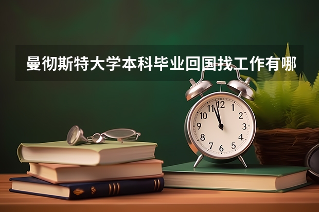 曼彻斯特大学本科毕业回国找工作有哪些优势？