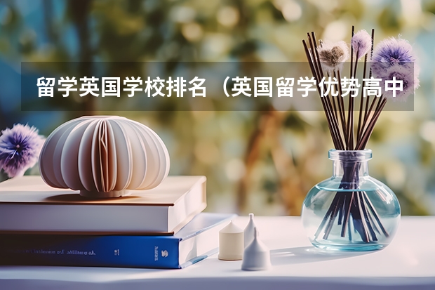 留学英国学校排名（英国留学优势高中学校排名）